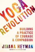 Yoga Revolution Building a Practice of Courage & Compassion