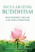 Secularizing Buddhism: New Perspectives on a Dynamic Tradition