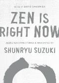 Zen Is Right Now More Teaching Stories & Anecdotes of Shunryu Suzuki author of Zen Mind Beginners Mind