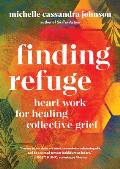 Finding Refuge Heart Work for Healing Collective Grief
