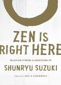 Zen Is Right Here Teaching Stories & Anecdotes of Shunryu Suzuki Author of iZen Mind Beginners Mind i