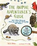 The Animal Adventurer's Guide: How to Prowl for an Owl, Make Snail Slime, and Catch a Frog Bare-Handed--50 Acti Vities to Get Wild with Animals