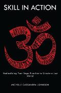 Skill in Action Radicalizing Your Yoga Practice to Create a Just World