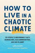 How to Live in a Chaotic Climate 10 Steps to Reconnect with Ourselves Our Communities & Our Planet
