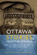 Ottawa Stories from the Springs: Anishinaabe Dibaadjimowinan Wodi Gaa Binjibaamigak Wodi Mookodjiwong E Zhinikaadek