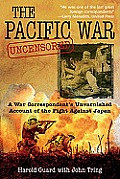 The Pacific War Uncensored: A War Correspondent's Unvarnished Account of the Fight Against Japan