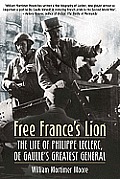 Free Frances Lion The Life of Philippe Leclerc de Gaulles Greatest General