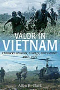 Valor in Vietnam: Chronicles of Honor, Courage and Sacrifice: 1963-1977