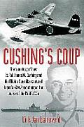 Cushings Coup The True Story of How Lt Col James Cushing & His Filipino Guerrillas Captured Japans Plan Z & Changed the Course of the Pacific War