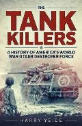 Tank Killers: A History of America's World War II Tank Destroyer Force