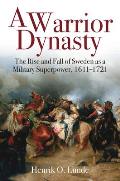 Warrior Dynasty The Rise & Fall of Sweden as a Military Superpower 1611 1721