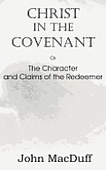 Christ in the Covenant, Or The Character and Claims of the Redeemer