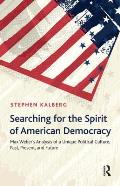 Searching for the Spirit of American Democracy: Max Weber's Analysis of a Unique Political Culture, Past, Present, and Future