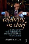 Celebrity in Chief A History of the Presidents & the Culture of Stardom