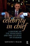 Celebrity in Chief: A History of the Presidents and the Culture of Stardom