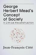George Herbert Mead's Concept of Society: A Critical Reconstruction