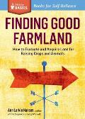 Finding Good Farmland How to Evaluate & Acquire Land for Raising Crops & Animals A Storey Basics Title