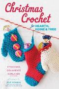 Christmas Crochet for Hearth, Home & Tree: Stockings, Ornaments, Garlands, and More