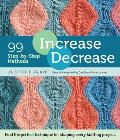 Increase Decrease 99 Step by Step Methods Find the Perfect Technique for Shaping Every Knitting Project