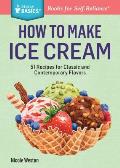 How to Make Ice Cream: 51 Recipes for Classic and Contemporary Flavors. a Storey Basics(r) Title