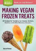 Making Vegan Frozen Treats: 50 Recipes for Nondairy Ice Creams, Sorbets, Granitas, and Other Delicious Desserts. a Storey Basics(r) Title