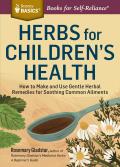 Herbs for Childrens Health How to Make & Use Gentle Herbal Remedies for Soothing Common Ailments A Storey Basics Title