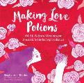 Making Love Potions 64 All Natural Recipes for Irresistible Herbal Aphrodisiacs