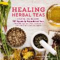 Healing Herbal Teas Learn to Blend 101 Specially Formulated Teas for Stress Management Common Ailments Seasonal Health & Immune Support