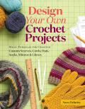 Design Your Own Crocheted Accessories Simple Formulas for Creating Customized Scarves Cowls Hats Socks Mittens & Gloves