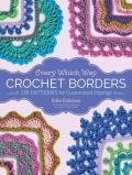 Every Which Way Crochet Borders 100 Patterns for Customized Edgings