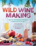 Wild Winemaking 148 Easy Small Batch Recipes That Go Way Beyond Grapes with Spiced Peach Orange Cranberry Crabapple Mint Dandelio