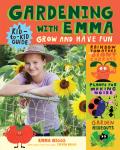 Gardening with Emma Grow & Have Fun A Kid to Kid Guide