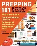 Prepping 101 40 Steps You Can Take to Be Prepared Protect Your Family Prepare for Weather Disasters & Be Ready & Resilient when Emergencies Arise