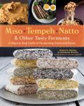 Miso, Tempeh, Natto, and Other Tasty Ferments: A Step-By-Step Guide to Fermenting Grains and Beans
