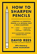 How to Sharpen Pencils A Practical & Theoretical Treatise on the Artisanal Craft of Pencil Sharpening for Writers Artists Contractors Flange Turners Anglesmiths & Civil Servants
