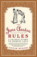 Jane Austen Rules A Classic Guide to Modern Love
