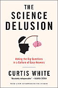 Science Delusion Asking the Big Questions in a Culture of Easy Answers
