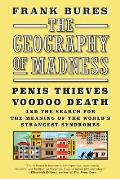 Geography of Madness Penis Thieves Voodoo Death & the Search for the Meaning of the Worlds Strangest Syndromes