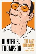 Hunter S Thompson The Last Interview & Other Conversations