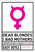 Dead Blondes & Bad Mothers Monstrosity Patriarchy & the Fear of Female Power