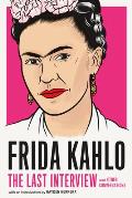Frida Kahlo The Last Interview & Other Conversations