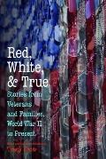 Red, White, and True: Stories from Veterans and Families, World War II to Present