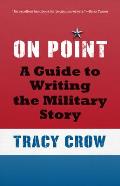 On Point: A Guide to Writing the Military Story