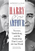Harry and Arthur: Truman, Vandenberg, and the Partnership That Created the Free World