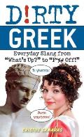 Dirty Greek: Everyday Slang from What's Up? to F*%# Off!