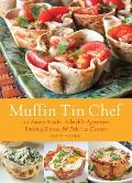 Muffin Tin Chef: 101 Savory Snacks, Adorable Appetizers, Enticing Entrees and Delicious Desserts