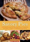 Savory Pies: Delicious Recipes for Seasoned Meats, Vegetables and Cheeses Baked in Perfectly Flaky Crusts