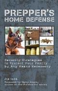 Preppers Home Defense Security Strategies to Protect Your Family by Any Means Necessary