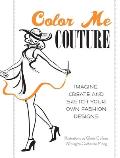 Color Me Couture Imagine Create & Sketch Your Own Fashion Designs