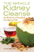 Miracle Kidney Cleanse The All Natural At Home Flush to Purify Your Body